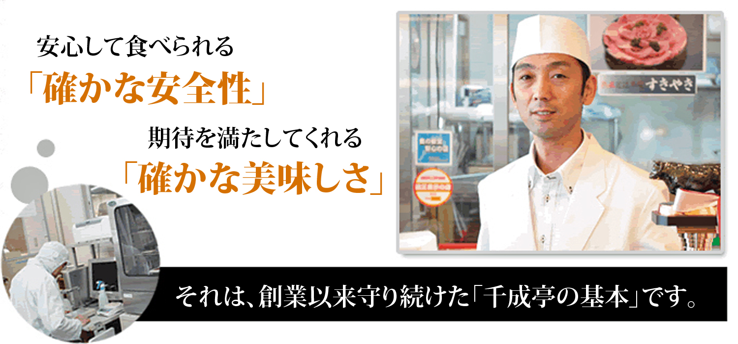 安心して食べられる「確かな安全性」期待を満たしてくれる「確かな美味しさ」それは創業以来守り続けた千成亭の基本です